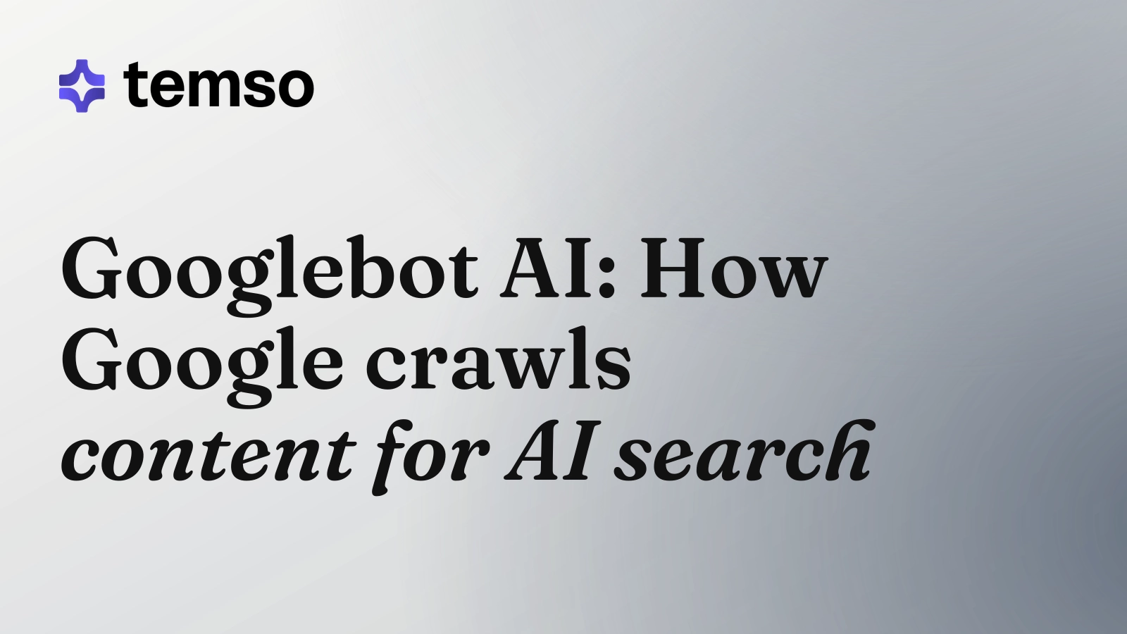 Googlebot AI: How Google crawls content for AI search